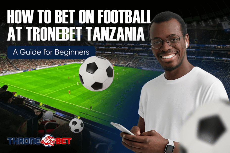 How to Bet on Football at TroneBet Tanzania — A Guide for Beginners